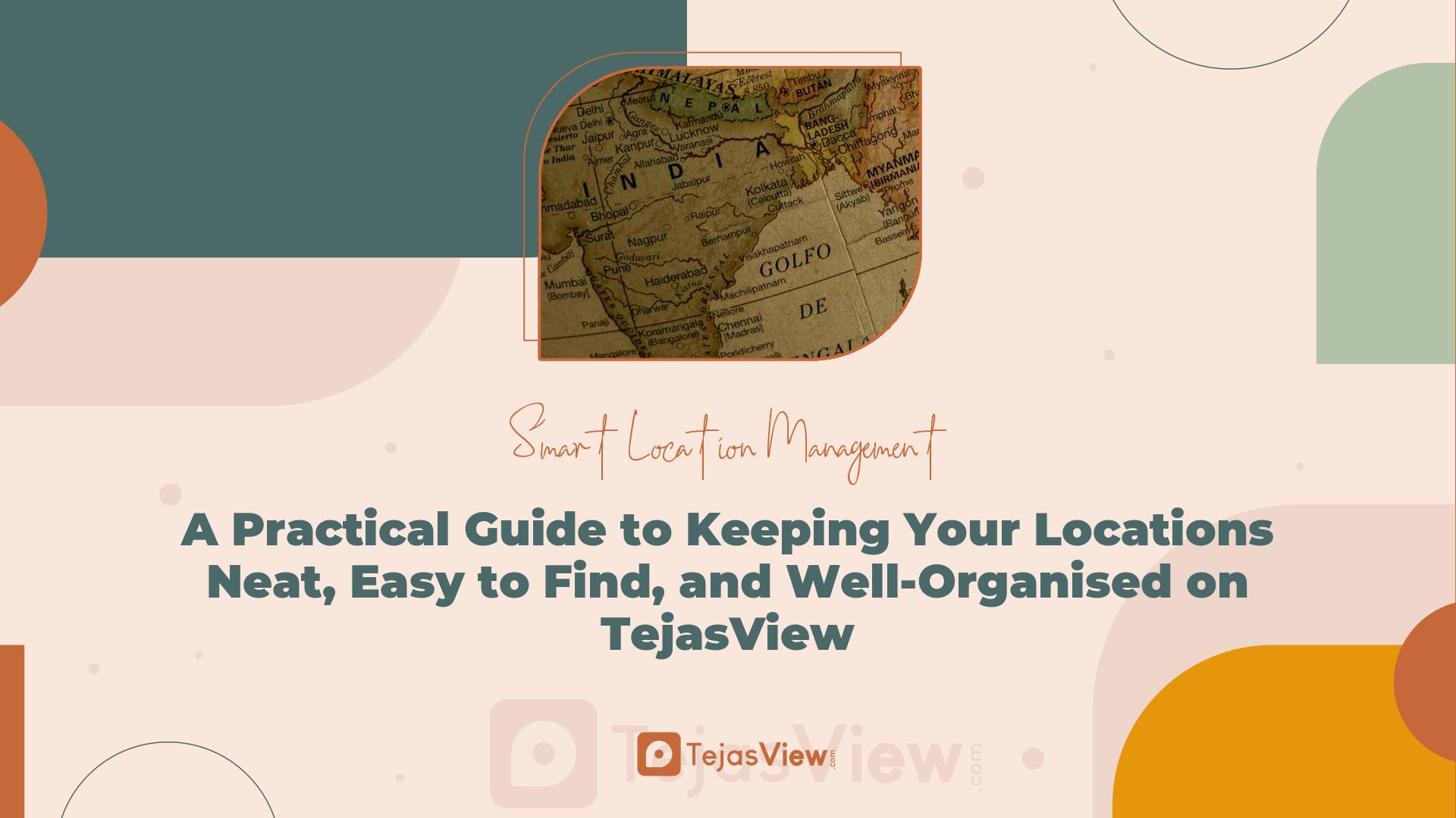 A Practical Guide to Keeping Your Locations Neat, Easy to Find, and Well-Organised on TejasView Image