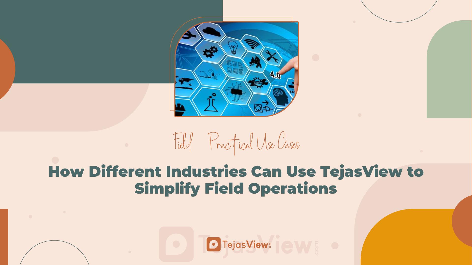 How Different Industries Can Use TejasView to Simplify Field Operations Image